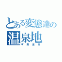 とある変態達の温泉地（有馬温泉）