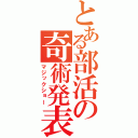 とある部活の奇術発表（マジックショー）