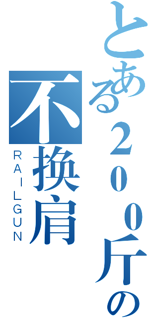 とある２００斤の不换肩（ＲＡＩＬＧＵＮ）