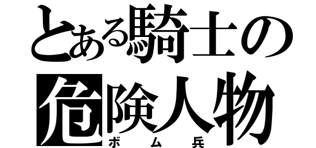 とある騎士の危険人物（ボム兵）