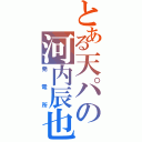 とある天パの河内辰也（発電所）