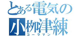 とある電気の小栁津練（コーラマン）