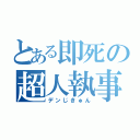 とある即死の超人執事（デンじきゅん）