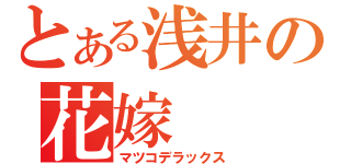 とある浅井の花嫁（マツコデラックス）