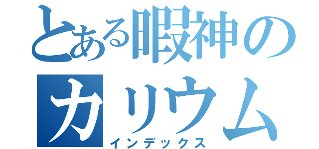 とある暇神のカリウム（インデックス）