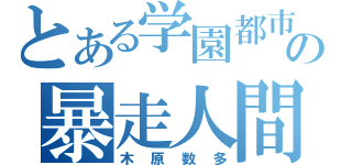 とある学園都市の暴走人間（木原数多）