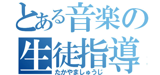 とある音楽の生徒指導（たかやましゅうじ）