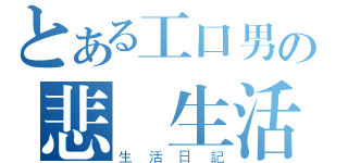 とある工口男の悲慘生活（生活日記）