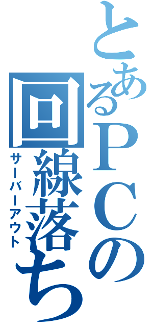 とあるＰＣの回線落ち（サーバーアウト）