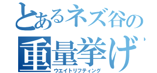 とあるネズ谷の重量挙げ（ウエイトリフティング）