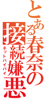 とある春奈の接続嫌悪（ネットバイバイ）