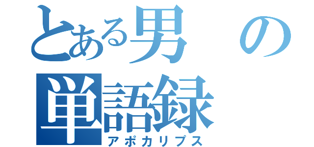 とある男の単語録（アポカリプス）