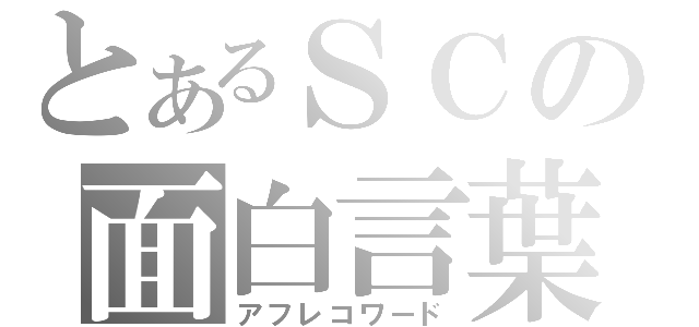 とあるＳＣの面白言葉（アフレコワード）