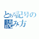 とある記号の読み方（）