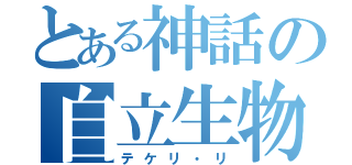 とある神話の自立生物（テケリ・リ）