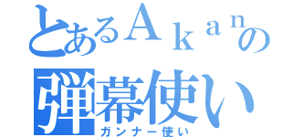 とあるＡｋａｎｅの弾幕使い（ガンナー使い）