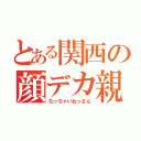 とある関西の顔デカ親父（ちっちゃいおっさん）