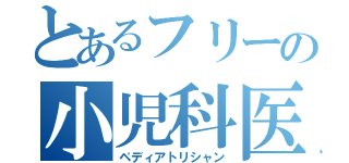 とあるフリーの小児科医（ペディアトリシャン）