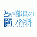 とある部員の塩ノ谷将道（ベロベロシー）