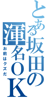 とある坂田の渾名ＯＫ（お前はクズだ）