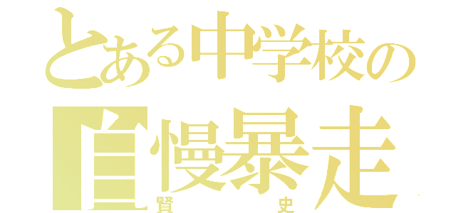 とある中学校の自慢暴走（賢史）