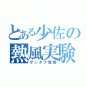 とある少佐の熱風実験（サンタナ実験）