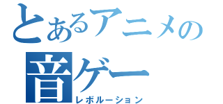 とあるアニメの音ゲー（レボルーション）