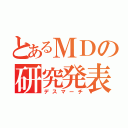 とあるＭＤの研究発表（デスマーチ）