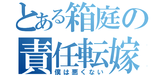 とある箱庭の責任転嫁（僕は悪くない）