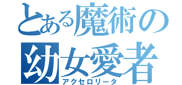 とある魔術の幼女愛者（アクセロリータ）