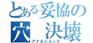 とある妥協の穴 決壊（アナルショック）