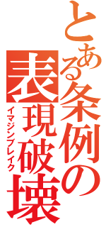 とある条例の表現破壊（イマジンブレイク）