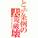 とある条例の表現破壊（イマジンブレイク）