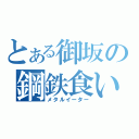 とある御坂の鋼鉄食い（メタルイーター）