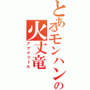 とあるモンハンの火丈竜（アグナコトル）