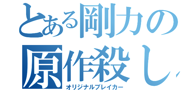 とある剛力の原作殺し（オリジナルブレイカー）