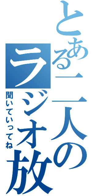 とある二人のラジオ放送（聞いていってね）