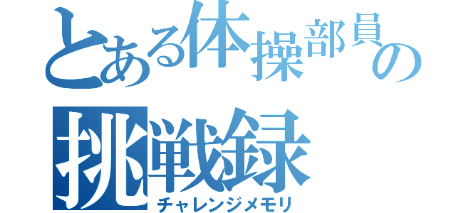 とある体操部員の挑戦録（チャレンジメモリ）