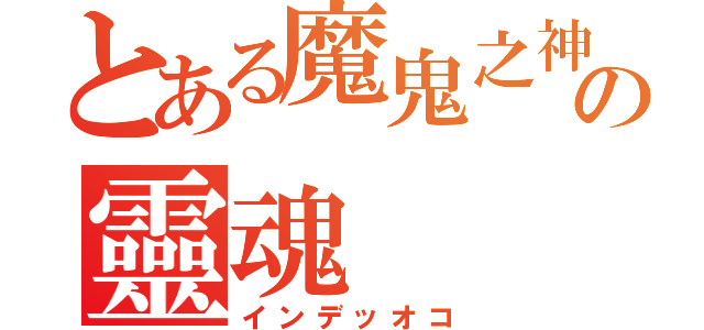 とある魔鬼之神の靈魂（インデッオコ）