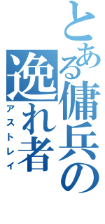 とある傭兵の逸れ者（アストレイ）