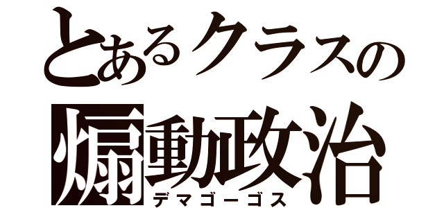 とあるクラスの煽動政治家（デマゴーゴス）