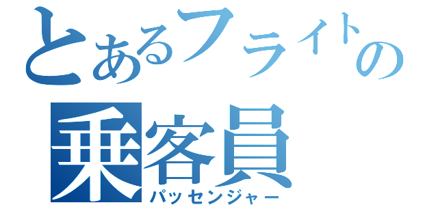 とあるフライトの乗客員（パッセンジャー）