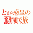 とある惑星の戦闘民族（サイヤ人）