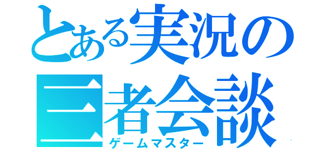 とある実況の三者会談（ゲームマスター）