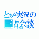 とある実況の三者会談（ゲームマスター）