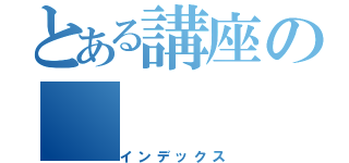 とある講座の（インデックス）