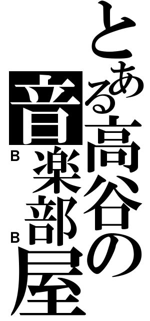 とある高谷の音楽部屋（ＢＢ）