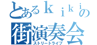 とあるｋｉｋｉ＊の街演奏会（ストリートライブ）