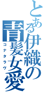 とある伊織の青髪女愛（コナタラヴ）