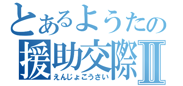 とあるようたの援助交際Ⅱ（えんじょこうさい）